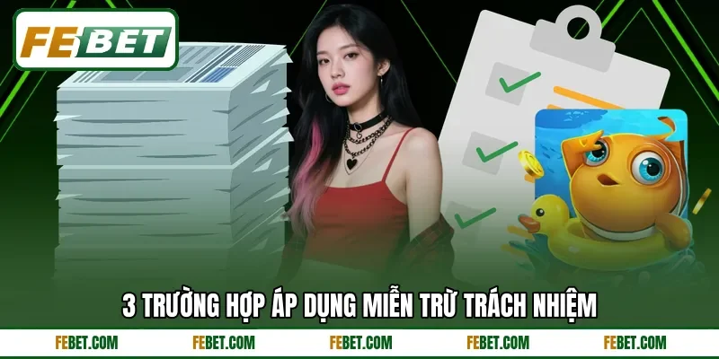 3 trường hợp áp dụng miễn trừ trách nhiệm
