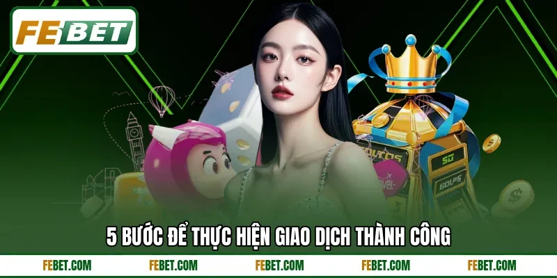 5 bước để thực hiện giao dịch thành công