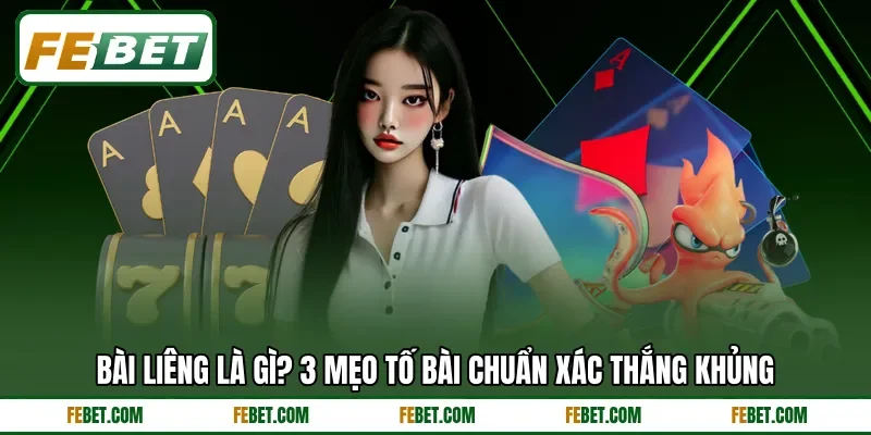 Bài Liêng Là Gì? 3 Mẹo Tố Bài Chuẩn Xác Thắng Khủng