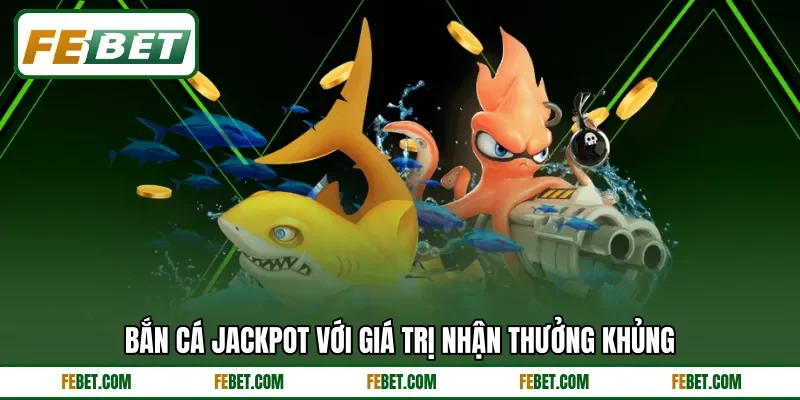 Bắn cá Jackpot với giá trị nhận thưởng khủng Bắn cá Jackpot với giá trị nhận thưởng khủng