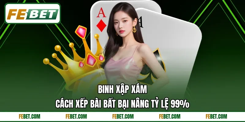 Binh Xập Xám | Cách Xếp Bài Bất Bại Nâng Tỷ Lệ 99%