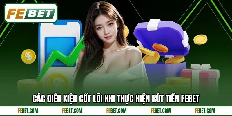 Các điều kiện cốt lõi khi thực hiện rút tiền FEBET Các điều kiện cốt lõi khi thực hiện rút tiền FEBET