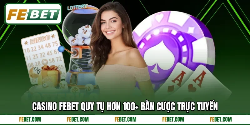 Casino FEBET quy tụ hơn 100+ bàn cược trực tuyến Casino FEBET quy tụ hơn 100+ bàn cược trực tuyến