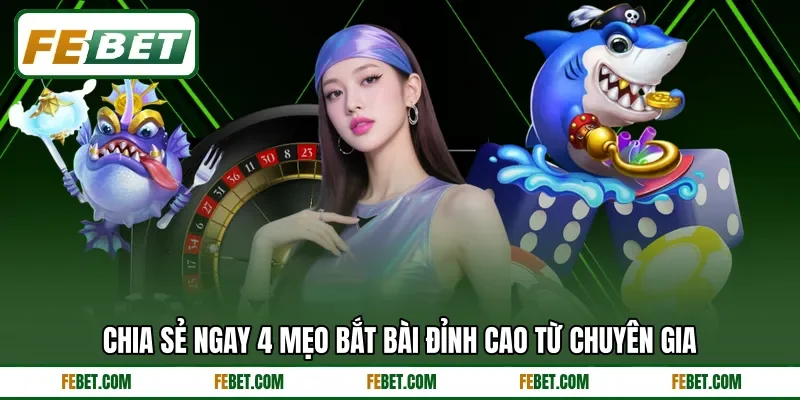 Chia sẻ ngay 4 mẹo bắt bài đỉnh cao từ chuyên gia