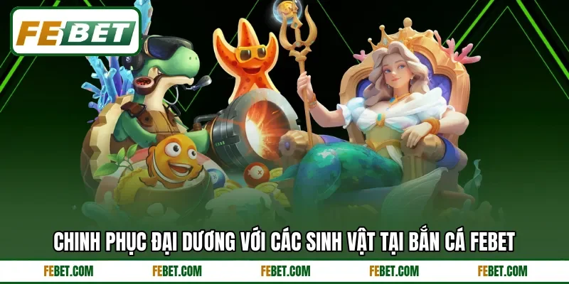 Chinh phục đại dương với các sinh vật tại bắn cá FEBET