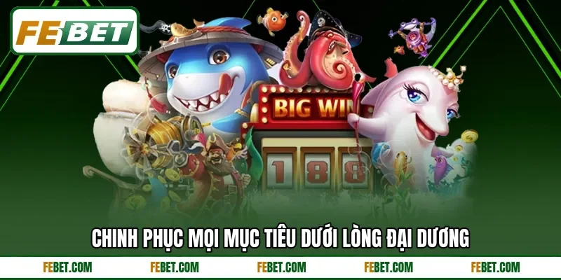 Chinh phục mọi mục tiêu dưới lòng đại dương Chinh phục mọi mục tiêu dưới lòng đại dương