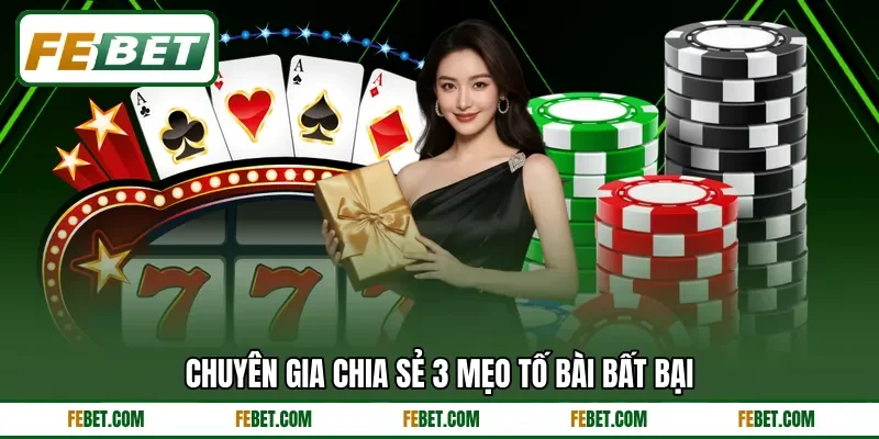 Chuyên gia chia sẻ 3 mẹo tố bài bất bại