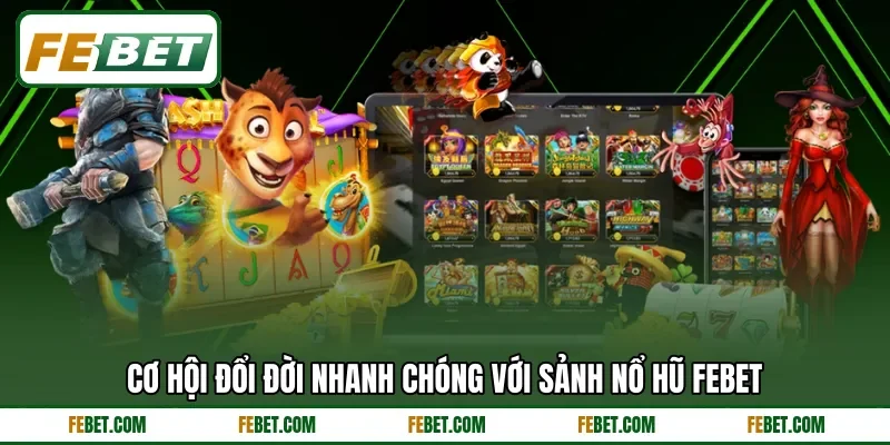 Cơ hội đổi đời nhanh chóng với sảnh nổ hũ FEBET