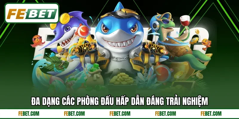 Đa dạng các phòng đấu hấp dẫn đáng trải nghiệm Đa dạng các phòng đấu hấp dẫn đáng trải nghiệm