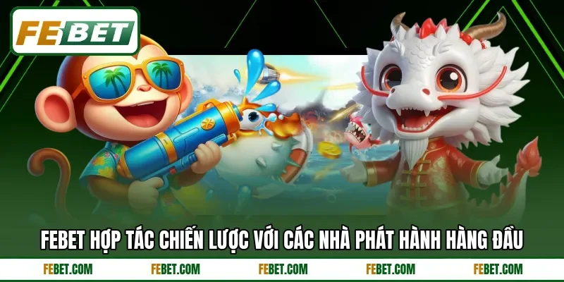 FEBET hợp tác chiến lược với các nhà phát hành hàng đầu