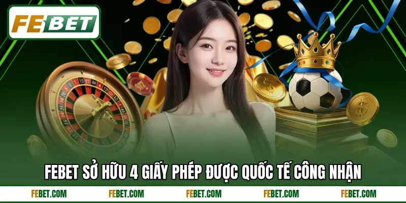 FEbet sở hữu 4 giấy phép được quốc tế công nhận