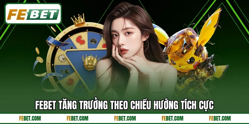 FEbet tăng trưởng theo chiều hướng tích cực