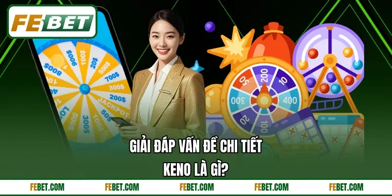 Giải đáp vấn đề chi tiết: Keno là gì?