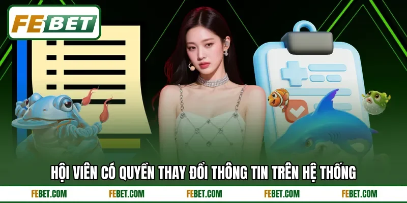 Hội viên có quyền thay đổi thông tin trên hệ thống Hội viên có quyền thay đổi thông tin trên hệ thống
