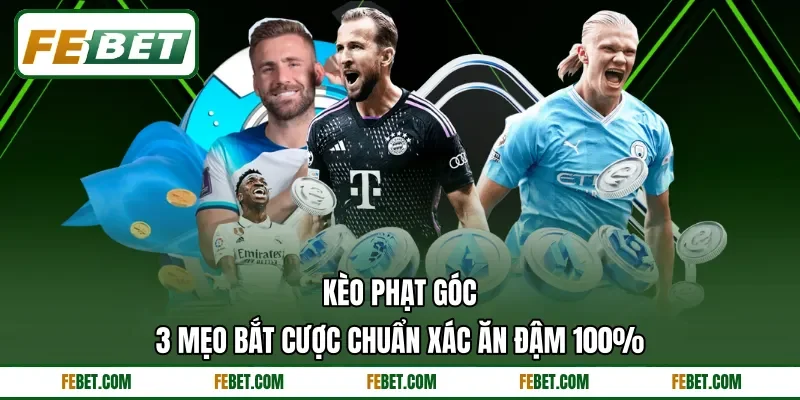 Kèo Phạt Góc | 3 Mẹo Bắt Cược Chuẩn Xác Ăn Đậm 100%