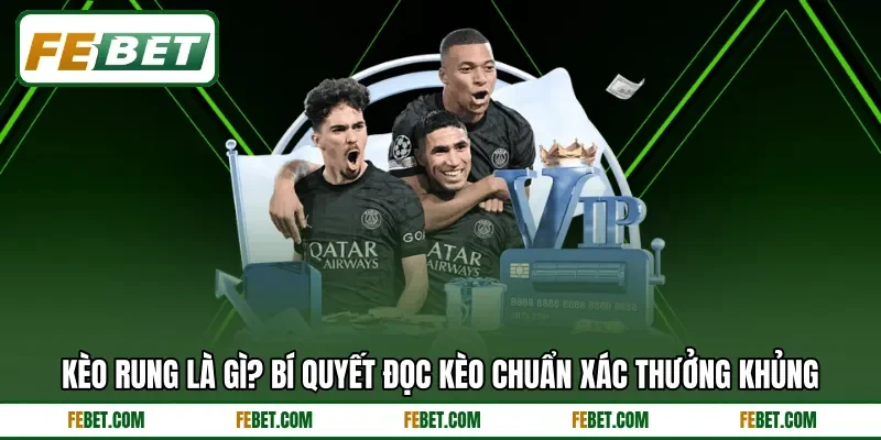 Kèo Rung Là Gì? Bí Quyết Đọc Kèo Chuẩn Xác Thưởng Khủng