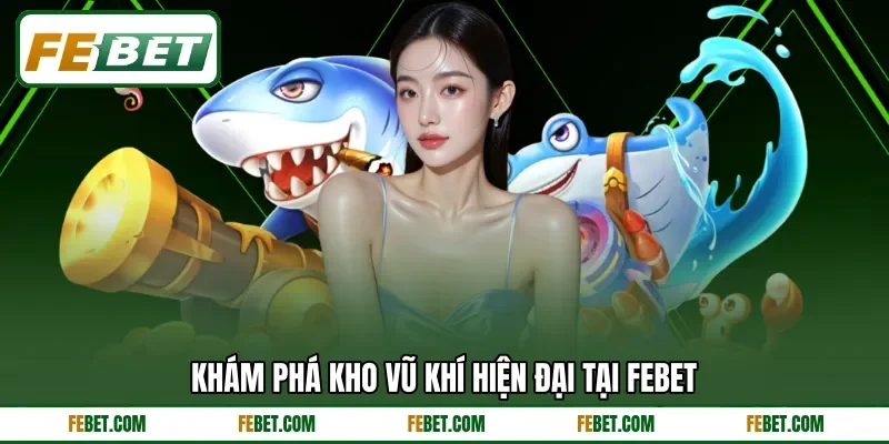 Khám phá kho vũ khí hiện đại tại FEBET