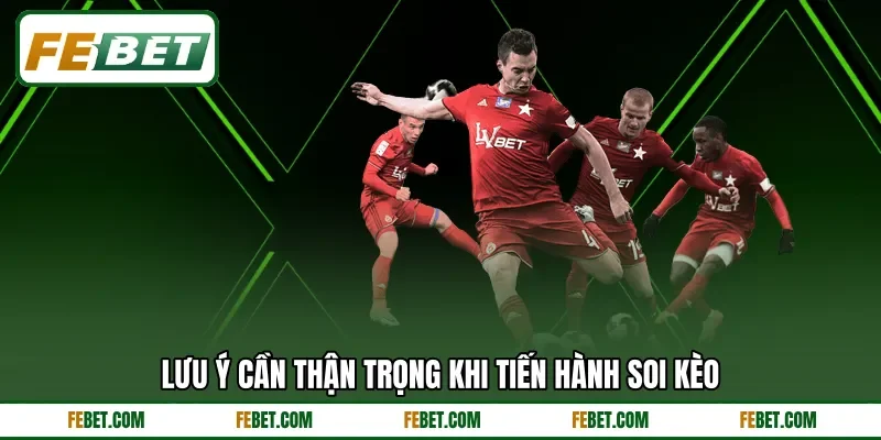 Lưu ý cần thận trọng khi tiến hành soi kèo