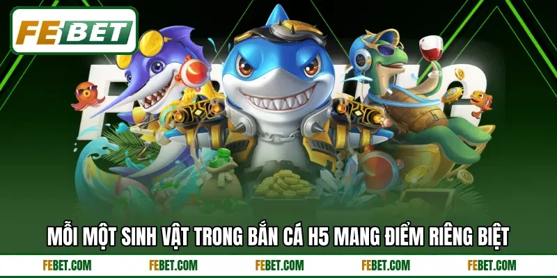Mỗi một sinh vật trong bắn cá H5 mang điểm riêng biệt Mỗi một sinh vật trong bắn cá H5 mang điểm riêng biệt