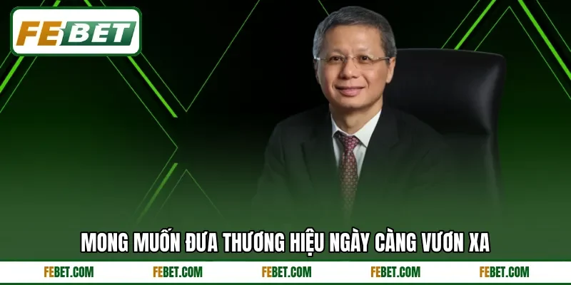 Mong muốn đưa thương hiệu ngày càng vươn xa Mong muốn đưa thương hiệu ngày càng vươn xa