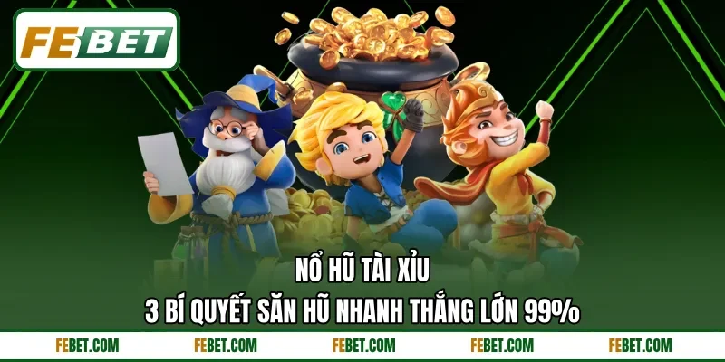 Nổ Hũ Tài Xỉu | 3 Bí Quyết Săn Hũ Nhanh Thắng Lớn 99%