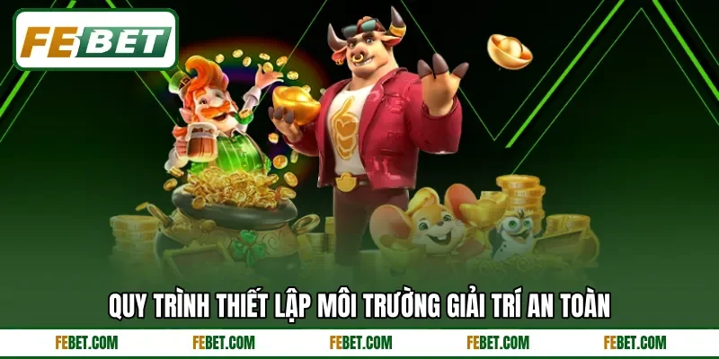 Quy trình thiết lập môi trường giải trí an toàn