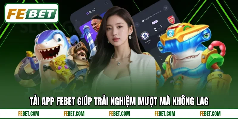 Tải app FEBET giúp trải nghiệm mượt mà không lag Tải app FEBET giúp trải nghiệm mượt mà không lag