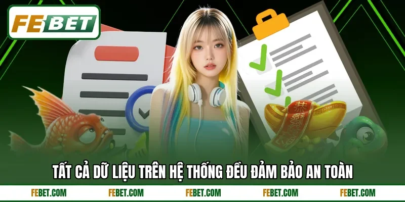 Tất cả dữ liệu trên hệ thống đều đảm bảo an toàn Tất cả dữ liệu trên hệ thống đều đảm bảo an toàn