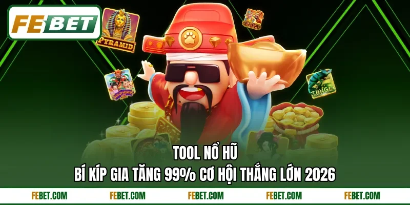 Tool Nổ Hũ | Bí Kíp Gia Tăng 99% Cơ Hội Thắng Lớn 2026