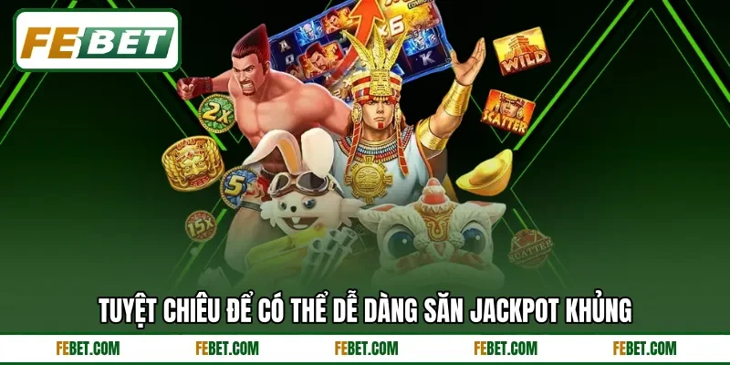 Tuyệt chiêu để có thể dễ dàng săn jackpot khủng