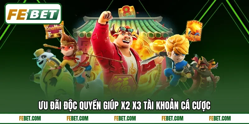 Ưu đãi độc quyền giúp x2 x3 tài khoản cá cược