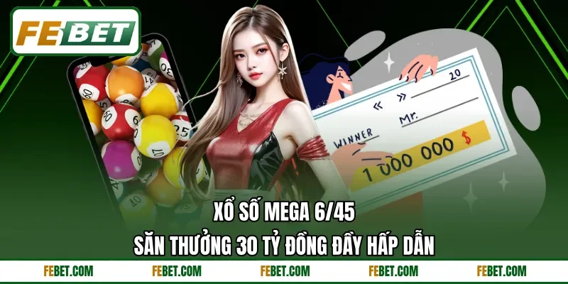 Xổ Số Mega 6/45 | Săn Thưởng 30 Tỷ Đồng Đầy Hấp Dẫn